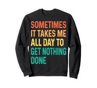 Sometimes It Takes Me All Day To Get Nothing Done Sudadera