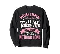 Sometimes It Takes Me All Day To Get Nothing Done Sudadera