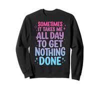 Sometimes It Takes Me All Day To Get Nothing Done Sudadera