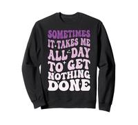 Sometimes It Takes Me All Day To Get Nothing Done Sudadera