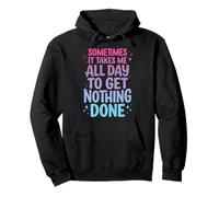 Sometimes It Takes Me All Day To Get Nothing Done Sudadera con Capucha