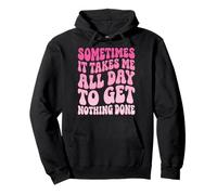 Sometimes It Takes Me All Day To Get Nothing Done Sudadera con Capucha