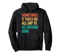 Sometimes It Takes Me All Day To Get Nothing Done Sudadera con Capucha
