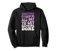 Sometimes It Takes Me All Day To Get Nothing Done Sudadera con Capucha