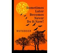 Sometimes Later Becomes Never. Do It Now: Great Inspirational And Motivational Notebook To Write In | Cool Notebook- Journal For Work | Appreciation ... (It's Me, Your Motivation - energized series)