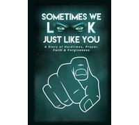 SOMETIMES WE LOOK JUST LIKE YOU: A STORY OF HARD-TIMES PRAYER FAITH & FORGIVENESS