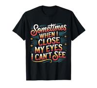 Sometimes When I Close My Eyes I Can't See Camiseta