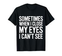 Sometimes When I Close My Eyes I Can't See - Camiseta