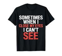 Sometimes When I Close My Eyes I Can't See - Camiseta
