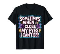 Sometimes When I Close My Eyes I Can't See - Camiseta