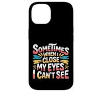 Sometimes When I Close My Eyes I Can't See - Carcasa para iPhone 14