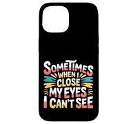 Sometimes When I Close My Eyes I Can't See - Carcasa para iPhone 15
