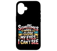 Sometimes When I Close My Eyes I Can't See - Carcasa para iPhone 16