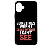 Sometimes When I Close My Eyes I Can't See - Carcasa para iPhone 16 Plus