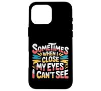 Sometimes When I Close My Eyes I Can't See - Carcasa para iPhone 16 Pro MAX