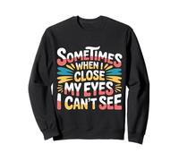 Sometimes When I Close My Eyes I Can't See - Sudadera
