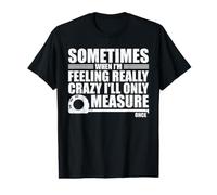 Sometimes When I'm Feeling Really Crazy I'Ll Only Measure Camiseta gráfica económica
