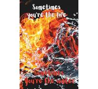 Sometimes You Are the Fire, Sometimes You Are the Water