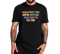 Sometimes You Gotta Bottom Your Way To The Top T Shirt Funny Slang Humor Gift Y2k tee 100% Cotton Soft T-Shirt Size Black S