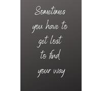 Sometimes You Have to Get Lost to Find Your Way Notebook: Inspirational Journal for Writing, Notes and Daily Reflection - Minimalist Black Cover Notebook for Women and Men