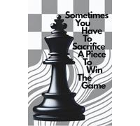Sometimes You Have To Sacrifice A Piece To Win The Game: Notebook for Men, Women and Teens, Lined Paper. Motivational Journal, Diary Motivation