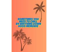 SOMETIMES YOU NEED TO CHILL BY WRITHING DOWN GOOD MEMORIS: 6x9 notebook/journal 120-pages