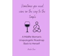 Sometimes You Need Wine on the way to the Temple: A Midlife Woman's Unapologetic Roadmap Back To Herself