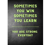 Sometimes You Win, Sometimes You Learn - You Are Strong Every Day!: Motivational Notebook with Positive Affirmations and Inspirational Quotes - A Journal for Daily Encouragement