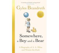 Somewhere, a Boy and a Bear: The Remarkable Life of A.A. Milne and the Legacy of Winnie the Pooh