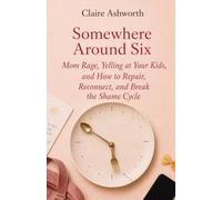 Somewhere Around Six: Mom Rage, Yelling at Your Kids, and How to Repair