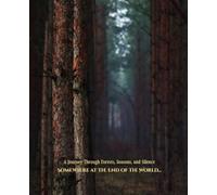 Somewhere at the End of the World…: A Journey Through Forests, Seasons, and Silence: A Journey Through Forests, Seasons, and Silence