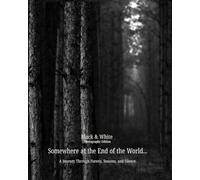 Somewhere at the End of the World… Black & White Photography Edition: A Journey Through Forests, Seasons, and Silence