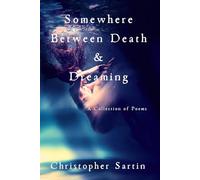 Somewhere Between Death and Dreaming: A Collection of Poems