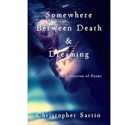 Somewhere Between Death and Dreaming: A Collection of Poems