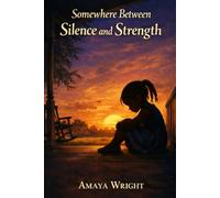 Somewhere Between Silence and Strength: A Coming-of-Age Story of Survival (The Silence and Strength Series)