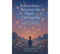 Somewhere Between the Pages, I’ll Find Me: A Journal for Letting Go, Remembering, and Becoming