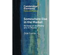 Somewhere Else in the Market: An Essay on the Poetry of J. H. Prynne (Elements in Poetry and Poetics)