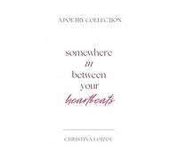 Somewhere In Between Your Heartbeats: A Poetry Collection About Love, Heartbreak, and Finding the Light Within