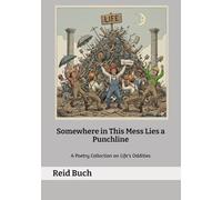 Somewhere in This Mess Lies a Punchline: A Poetry Collection on Life's Oddities