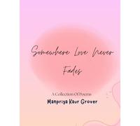 Somewhere Love Never Fades: A Collection Of Poems