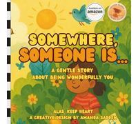 Somewhere, Someone Is...: A gentle story about being wonderfully you. (Alas, Keep Heart. Creative Designs by Amanda Sadden.)
