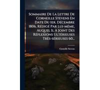 Sommaire De La Lettre De Corneille Stevens En Date Du 1er. DÃ(c)cembre 1806, RÃ(c)digÃ(c) Par Lui-mÃame, Auquel Il A Joint Des RÃ(c)flexions UltÃ(c)rieuses Très-sÃ(c)rieuses 60...