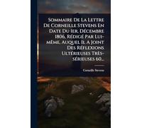 Sommaire De La Lettre De Corneille Stevens En Date Du 1er. DÃ(c)cembre 1806, RÃ(c)digÃ(c) Par Lui-mÃame, Auquel Il A Joint Des RÃ(c)flexions UltÃ(c)rieuses Très-sÃ(c)rieuses 60...