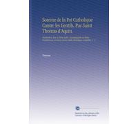Somme de la Foi Catholique Contre les Gentils, Par Saint Thomas d'Aquin.: Traduction Avec le Texte Latin, Accompagnée de Notes Nombreuses, et Suivie d'une Table Analytique Complète, V. 2