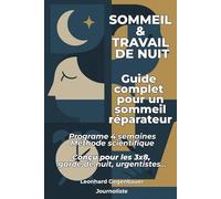 Sommeil et Travail de Nuit : Guide Pratique pour Retrouver un Repos Réparateur avec des Horaires Décalés: Programme 4 Semaines + Techniques de ... et Adaptation Circadienne - Manuel Complet