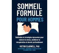 Sommeil Formule pour Hommes: Habitudes et stratégies éprouvées pour vaincre le stress, améliorer la récupération et dormir profondément
