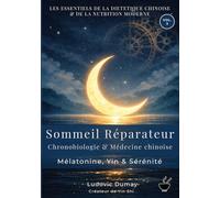 Sommeil Réparateur : Chronobiologie & Médecine Chinoise. Mélatonine, Yin et Sérénité: Guide Pratique Intégratif pour Dormir Naturellement - ... Chinoise & de la Nutrition Moderne)