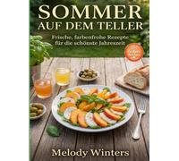 Sommer auf dem Teller: Frische, farbenfrohe Rezepte für die schönste Jahreszeit
