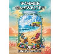 Sommer Glaswelten - Fantasy Malbuch: Ausmalbuch für kreative Erwachsene und Jugendliche mit 50 fantasievollen Motiven im Glas für Stressabbau und ... Malbücher für Erwachsene und Jugendliche)