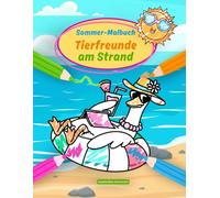 Sommer-Malbuch - Tierfreunde am Strand: Sommerliche Ausmalbilder für Kinder ab 4 Jahren, für den Urlaub, die Ferien oder als Geschenk, mit Enten, ... am Strand (Fröhliche Tier-Malbücher)